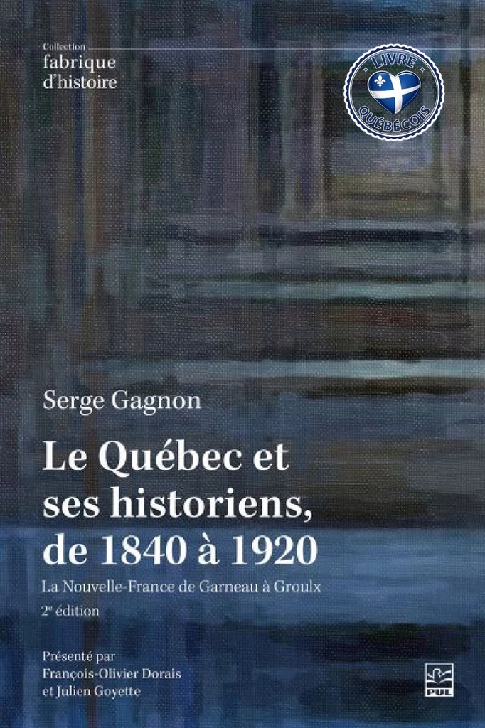 Le Québec et ses historiens, de 1840 à 1920 : la Nouvelle-France de Garneau à Groulx