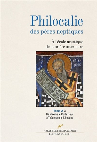 Philocalie des Pères neptiques : à l'école mystique de la prière intérieure, Vol. A3. De Maxime le Confesseur à Théophane le Climaque