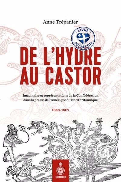 De l'hydre au castor : Imaginaire et représentations de la Confédération dans la presse de l'Amérique du Nord britannique, 1844-1867