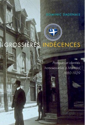 Grossières indécences : pratiques et identités homosexuelles à Montréal, 1880-1929