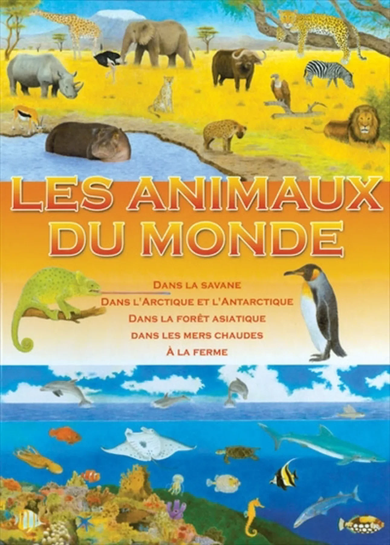 Les animaux du monde : dans la savane, dans l'Arctique et l'Antarctique, dans la forêt asiatique, dans les mers chaudes, à la ferme
