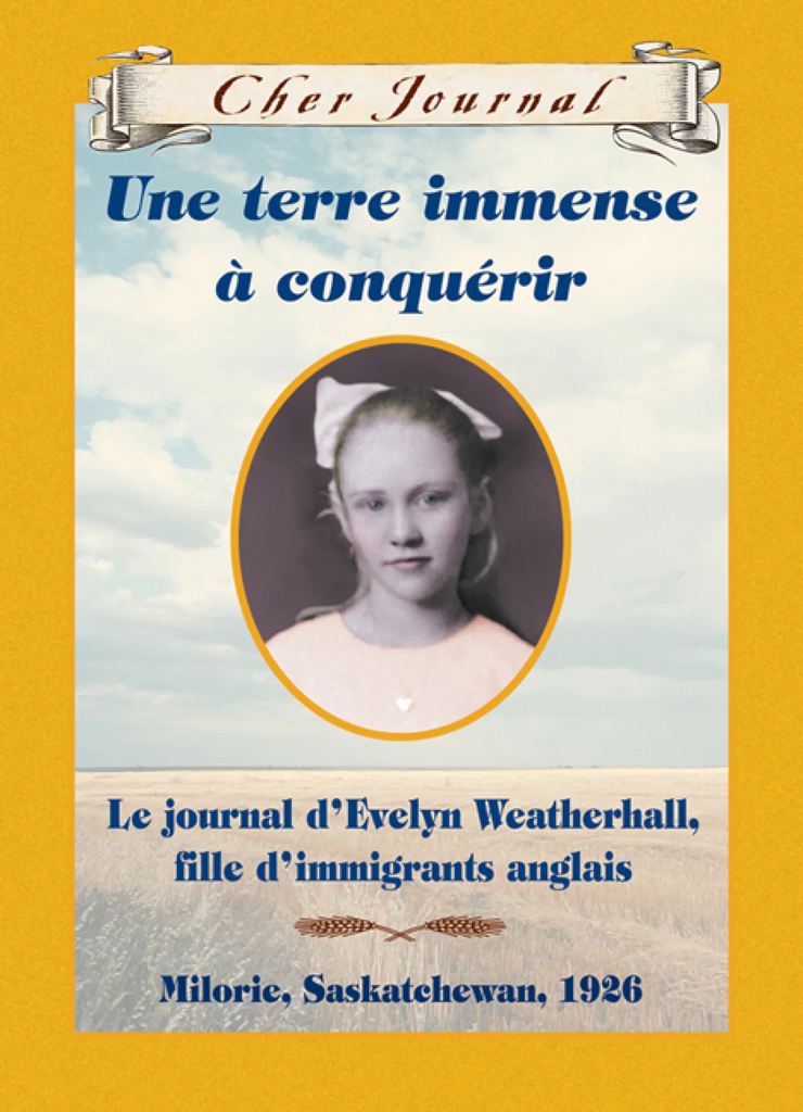 Une terre immense à conquérir : le journal d'Evelyn Weatherhall, fille d'immigrants anglais, Milorie, Saskatchewan, 1926