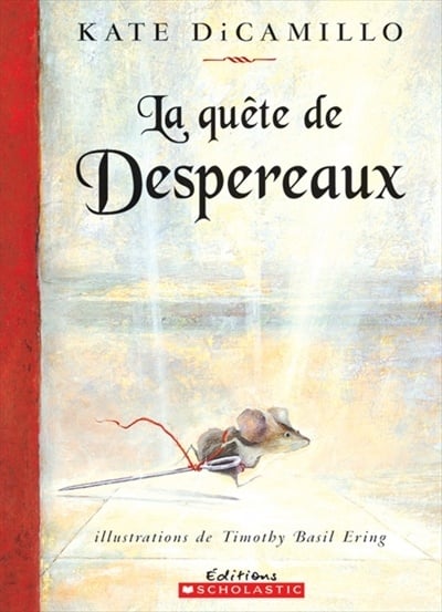 La quête de Despereaux, ou, L'histoire d'un souriceau, d'une princesse, d'un bol de soupe et d'une bobine de fil